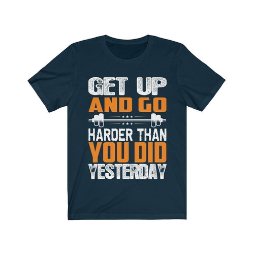 Get Up and Go Harder Than You Did Yesterday