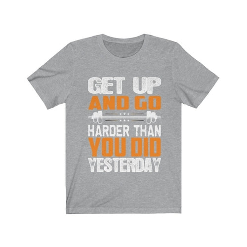 Get Up and Go Harder Than You Did Yesterday